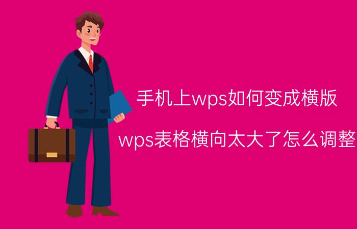 手机上wps如何变成横版 wps表格横向太大了怎么调整？